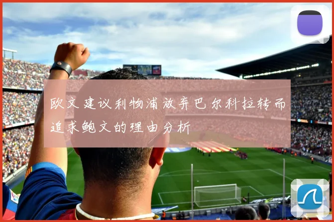 欧文建议利物浦放弃巴尔科拉转而追求鲍文的理由分析